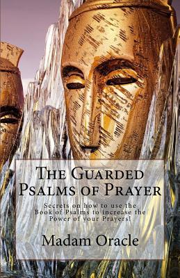The Guarded Psalms of Prayer: Secrets on how to use the Book of Psalms to increase the Power of your Prayers! - Madam Oracle