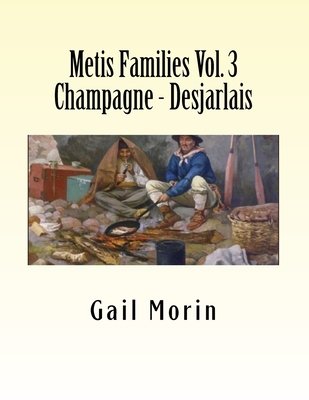 Metis Families Volume 3 Champagne - Desjarlais - Gail Morin
