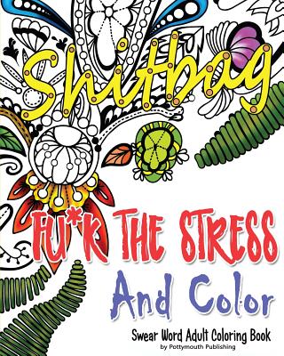 Fu*k The Stress and Color: A Cheeky Swear Word Adult Coloring Book - Potty Mouth Publishing