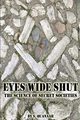 Eyes Wide Shut: The Science of Secret Societies - S. Quanaah