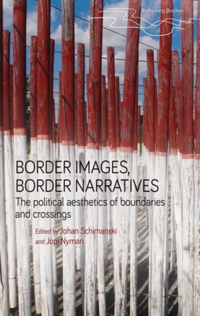 Border Images, Border Narratives: The Political Aesthetics of Boundaries and Crossings - Johan Schimanski