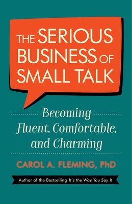 The Serious Business of Small Talk: Becoming Fluent, Comfortable, and Charming - Carol A. Fleming