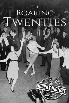 Coperta cărții 'The Roaring Twenties: A History From Beginning to End - Hourly History'