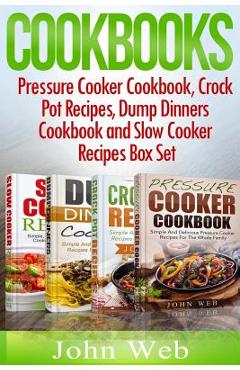 Poza produsului Cookbooks: Pressure Cooker Cookbook, Crock Pot Recipes, Dump Dinners Cookbook And Slow Cooker Recipes Box Set: 180+ Of The Most S - John Web