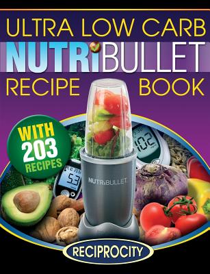 NutriBullet Ultra Low Carb Recipe Book: 203 Ultra Low Carb Diabetic Friendly NutriBlast and Smoothie Recipes - Oliver Lahoud