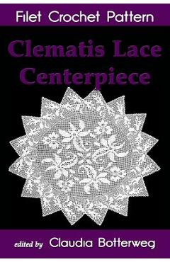 Coperta cărții 'Clematis Lace Centerpiece Filet Crochet Pattern: Complete Instructions and Chart - Cora Mowrey'