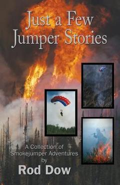 Coperta cărții 'Just a Few Jumper Stories: A Collection of Smokejumper Adventures - Rod Dow'