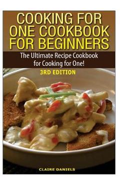 Coperta cărții 'Cooking for One Cookbook for Beginners: The Ultimate Recipe Cookbook for Cooking for One! - Claire Daniels'