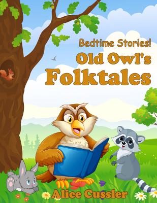 Bedtime Stories! Old Owl's Folktales: Fairy Tales, Folklore and Legends about Animals for Children - Alice Cussler