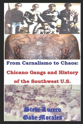 Chicano Gangs and History of the Southwest U.S.: From Carnalismo to Chaos: - Steve Lucero