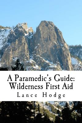 A Paramedic's Guide: Wilderness First Aid - Lance Hodge