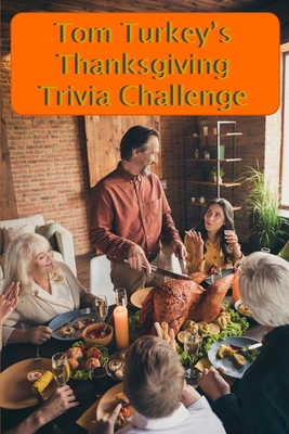 Tom Turkey's Thanksgiving Trivia Challenge: More than 60 questions and answers about the Thanksgiving Holiday - Jonathan Ozanne