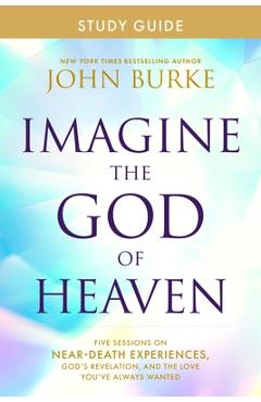 Coperta cărții 'Imagine the God of Heaven Study Guide: Five Sessions on Near-Death Experiences, God's Revelation, and the Love You've'