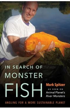 Coperta cărții 'In Search of Monster Fish: Angling for a More Sustainable Planet - Mark Spitzer'