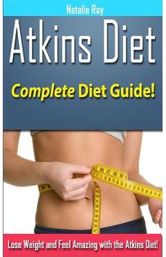 Coperta cărții 'Atkins Diet: Complete Atkins Diet Guide to Losing Weight and Feeling Amazing! - Natalie Ray'