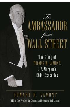 Coperta cărții 'The Ambassador from Wall Street: The Story of Thomas W. Lamont, J.P. Morgan's Chief Executive - Edward Lamont'