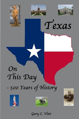 Texas on this Day: 500 Years of History - Gary C. Vliet