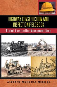 Coperta cărții 'Highway Construction and Inspection Fieldbook: Project Construction Management Book - Alberto Munguia Mireles'