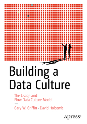 Building a Data Culture: The Usage and Flow Data Culture Model - Gary W. Griffin