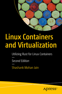 Coperta cărții 'Linux Containers and Virtualization: Utilizing Rust for Linux Containers - Shashank Mohan Jain'