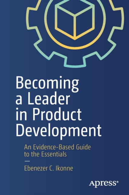 Becoming a Leader in Product Development: An Evidence-Based Guide to the Essentials - Ebenezer C. Ikonne