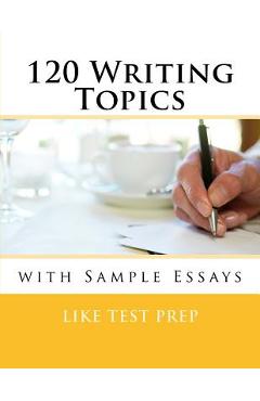 Coperta cărții '120 Writing Topics: with Sample Essays - Like Test Prep'