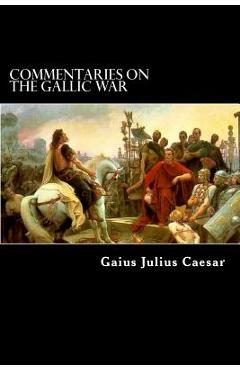 Coperta cărții 'Commentaries on the Gallic War: And Other Commentaries of Gaius Julius Caesar - Alex Struik'