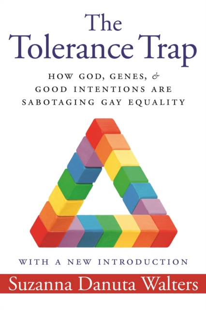 The Tolerance Trap: How God, Genes, and Good Intentions Are Sabotaging Gay Equality - Suzanna Danuta Walters