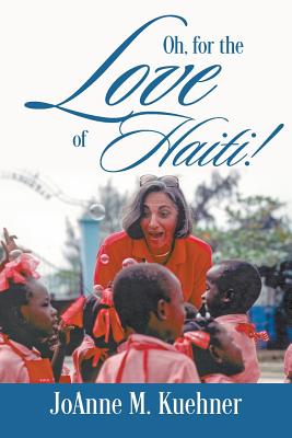 Oh, For The Love Of Haiti! - Joanne M. Kuehner