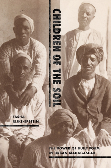 Children of the Soil: The Power of Built Form in Urban Madagascar - Tasha Rijke-epstein