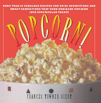 Popcorn!: 60 Irresistible Recipes for Everyone's Favorite Snack - Frances Giedt