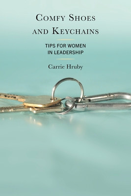Comfy Shoes and Keychains: Tips for Women in Leadership - Carrie Hruby