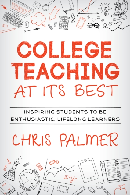 College Teaching at Its Best: Inspiring Students to Be Enthusiastic, Lifelong Learners - Chris Palmer