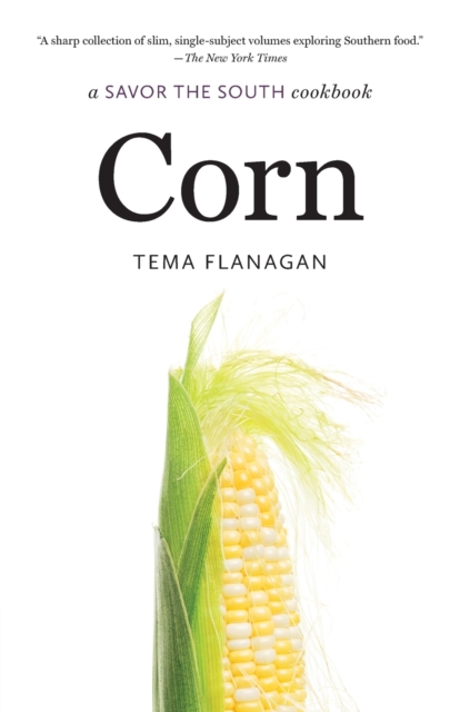 Corn: A Savor the South Cookbook - Tema Flanagan