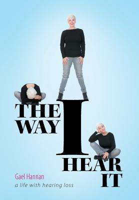 Coperta cărții 'The Way I Hear It: A Life with Hearing Loss - Gael Hannan'