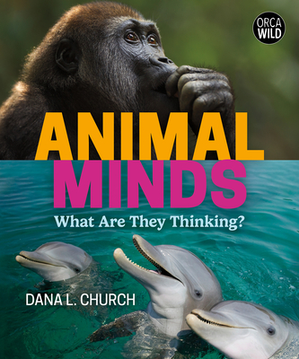 Animal Minds: What Are They Thinking? - Dana L. Church