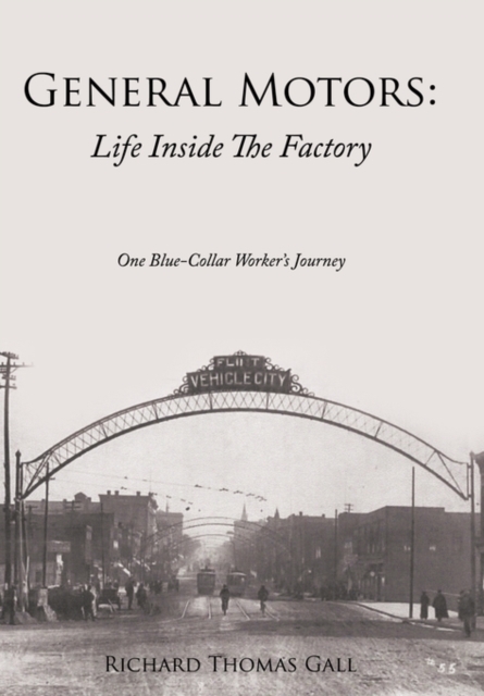 General Motors: Life Inside The Factory: One Blue-Collar Worker's Journey - Richard Thomas Gall