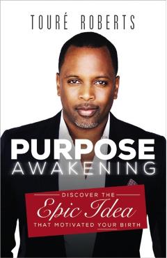 Coperta cărții 'Purpose Awakening: Discover the Epic Idea That Motivated Your Birth - Touré Roberts'