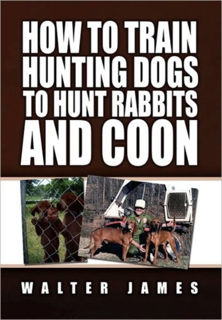 How to Train Hunting Dogs to Hunt Rabbits and Coon - Walter James