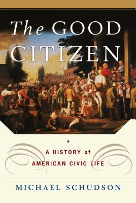 The Good Citizen: A History of American Civic Life - Michael Schudson