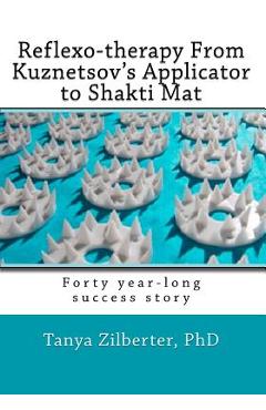 Coperta cărții 'Reflexo-therapy From Kuznetsov's Applicator to Shakti Mat: Forty year-long success story - Tanya Zilberter Phd'