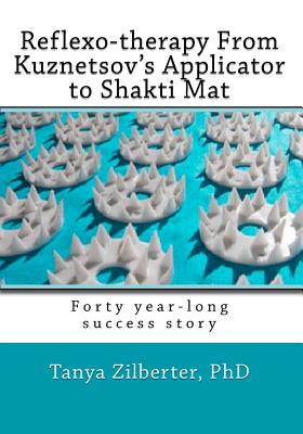 Coperta cărții 'Reflexo-therapy From Kuznetsov's Applicator to Shakti Mat: Forty year-long success story - Tanya Zilberter Phd'