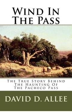 Poza produsului Wind In The Pass: The True Story Behind The Haunting Of The Pacheco Pass - David D. Allee