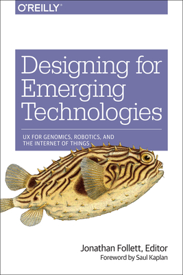 Designing for Emerging Technologies: UX for Genomics, Robotics, and the Internet of Things - Jonathan Follett