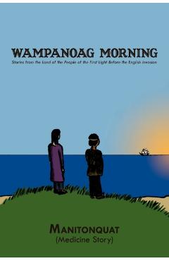 Wampanoag Morning: Stories from the Land of the People of the First Light Before the English Invasion - Manitonquat (medicine Story)