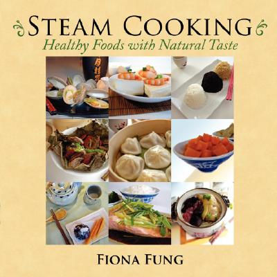 Steam Cooking: Healthy Foods with Natural Taste - Fiona Fung