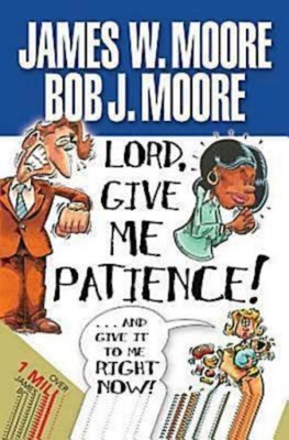 Lord, Give Me Patience, and Give It to Me Right Now! - James W. Moore