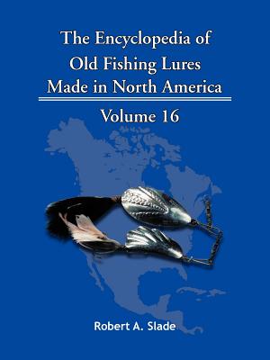 The Encyclopedia of Old Fishing Lures: Made in North America - Robert A. Slade
