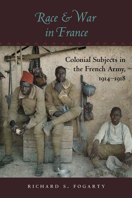 Coperta cărții 'Race and War in France: Colonial Subjects in the French Army, 1914-1918 - Richard S. Fogarty'