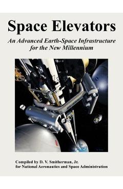 Coperta cărții 'Space Elevators: An Advanced Earth-Space Infrastructure for the New Millennium - D. V. Smitherman'